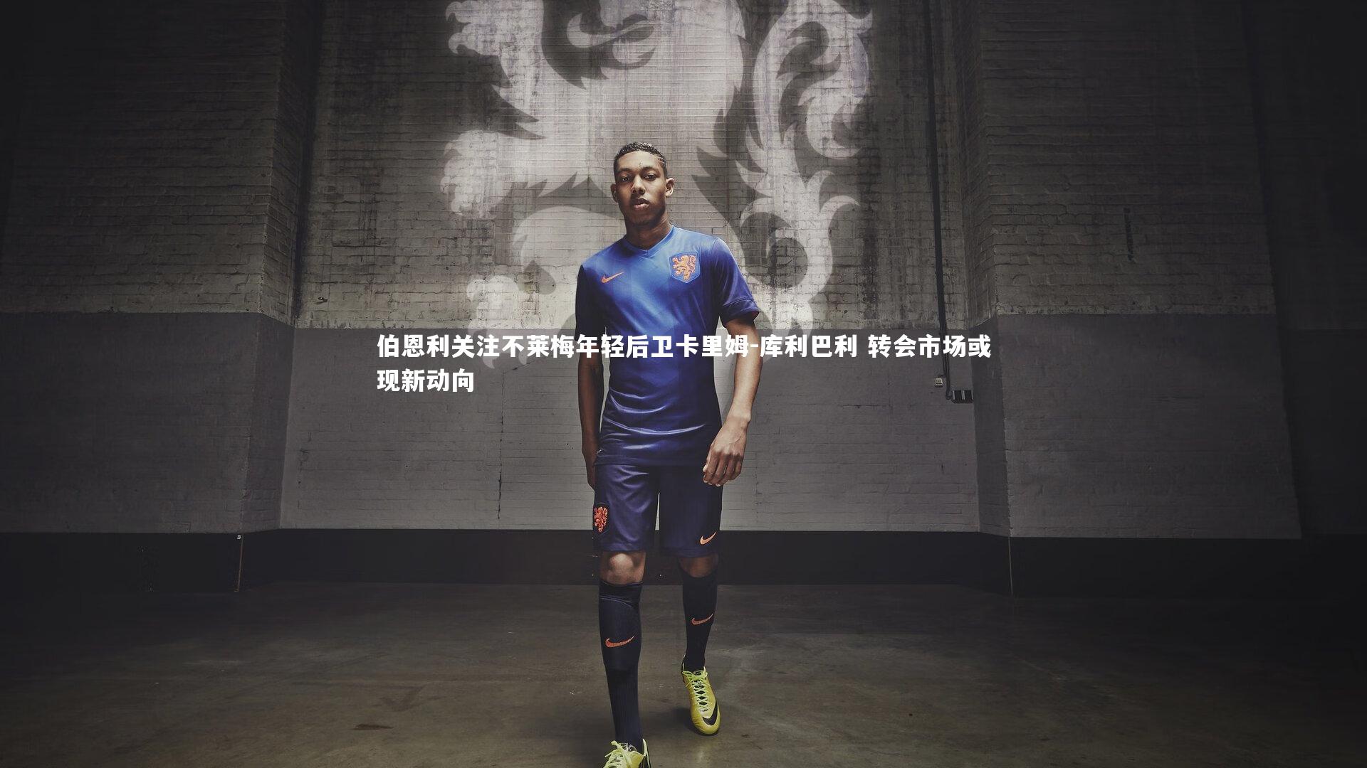 伯恩利关注不莱梅年轻后卫卡里姆-库利巴利 转会市场或现新动向