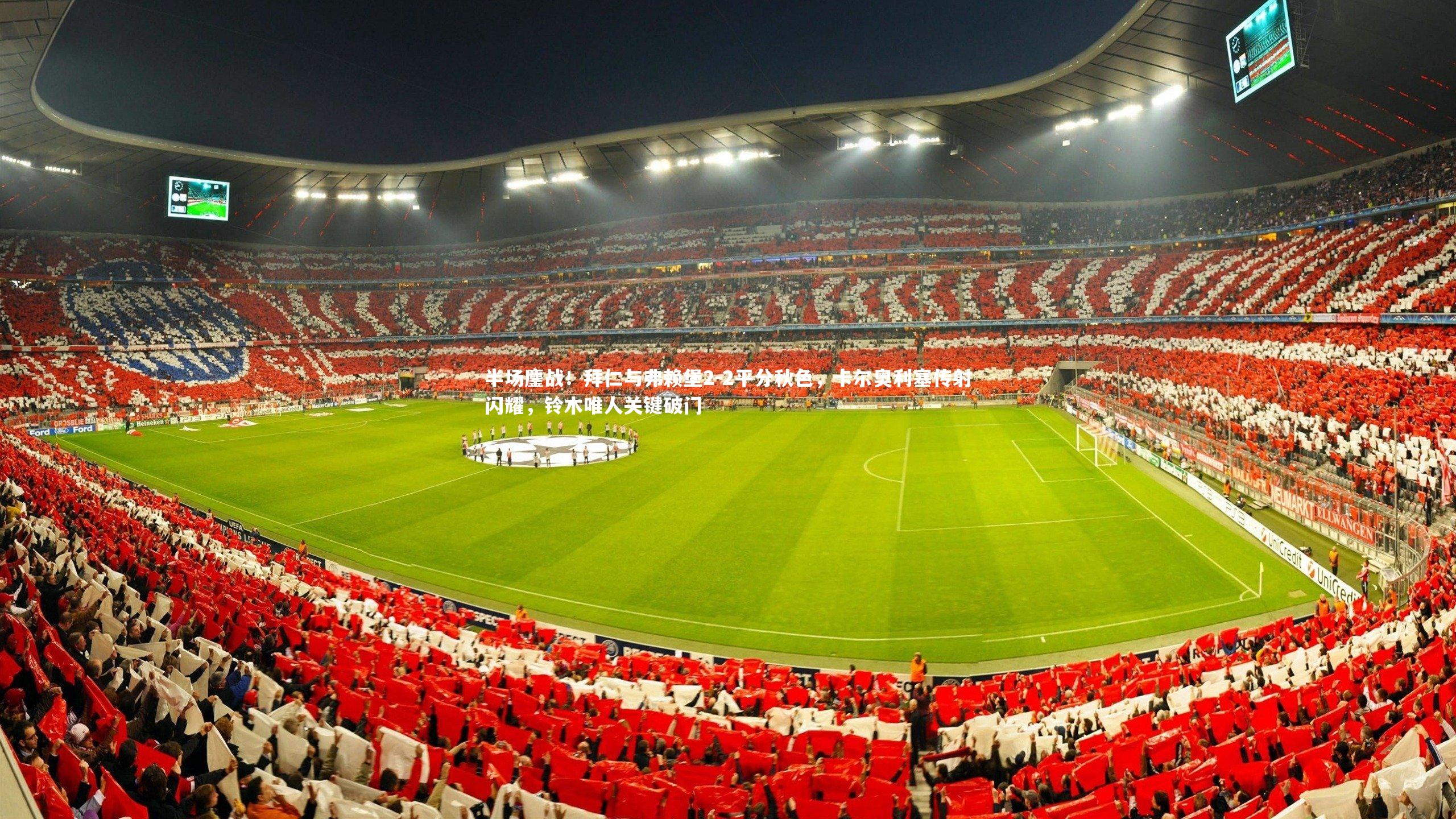 半场鏖战！拜仁与弗赖堡2-2平分秋色，卡尔奥利塞传射闪耀，铃木唯人关键破门